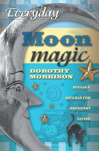 Everyday Moon Magic Spells Rituals For Abundant Living Dorothy Morrison
