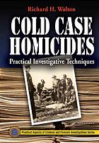 Cold Case Homicides Practical Investigative Techniques Practical Aspects Of Criminal And Forensic Investigations 1st Edition Richard Walton