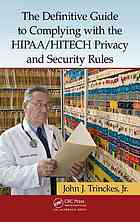 The Definitive Guide To Complying With The Hipaahitech Privacy And Security Rules John J Trinckes