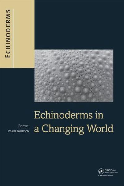 Echinoderms In A Changing World Proceedings Of The 13th International Echinoderm Conference January 59 2009 University Of Tasmania Hobart Tasmania Australia Craig Johnson Editor