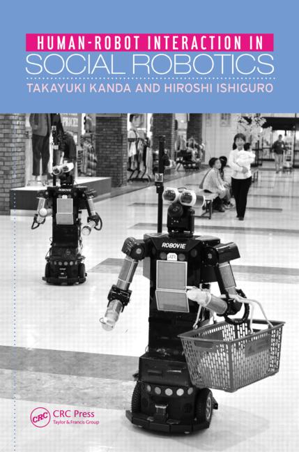 Humanrobot Interaction In Social Robotics Takayuki Kanda Hiroshi Ishiguro