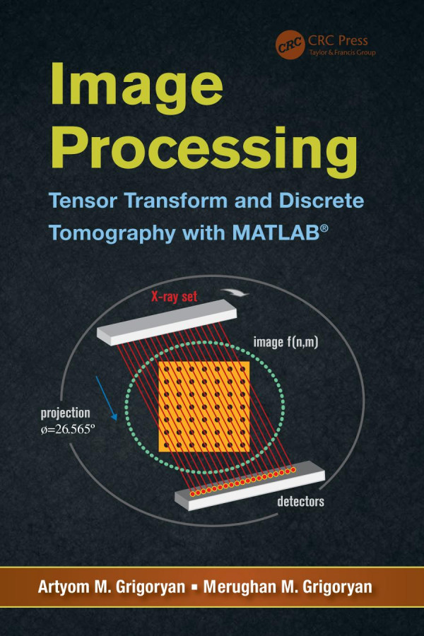 Image Processing Tensor Transform And Discrete Tomography With Matlab Artyom M Grigoryan