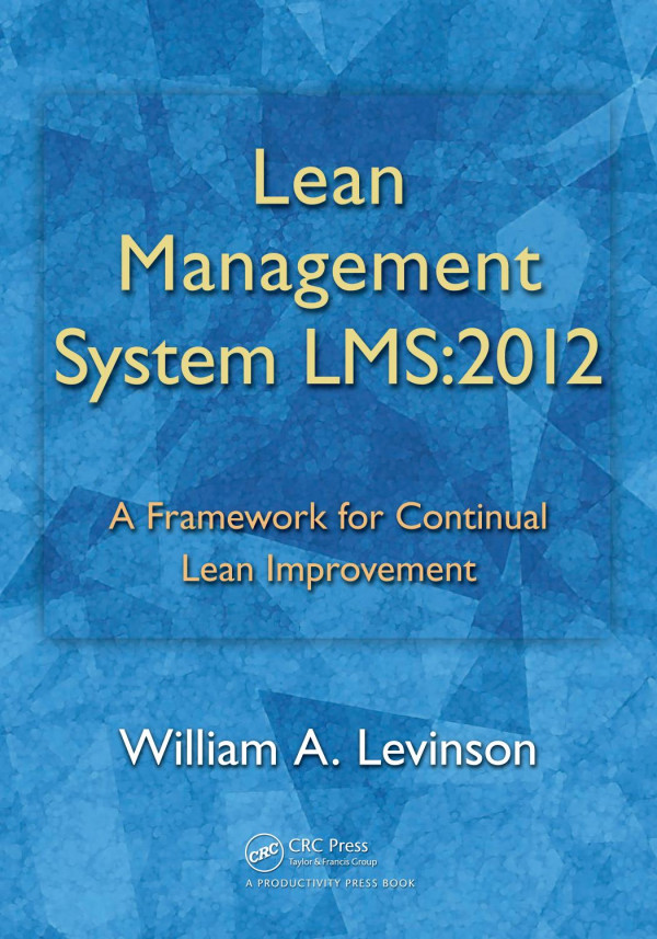 Lean Management System Lms2012 A Framework For Continual Lean Improvement William A Levinson