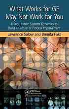What Works For Ge May Not Work For You Using Human Systems Dynamics To Build A Culture Of Process Improvement Lawrence Solow Brenda Fake