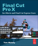 Final Cut Pro X For I Movie And Final Cut Express Users Making The Creative Leap Tom Wolsky Auth