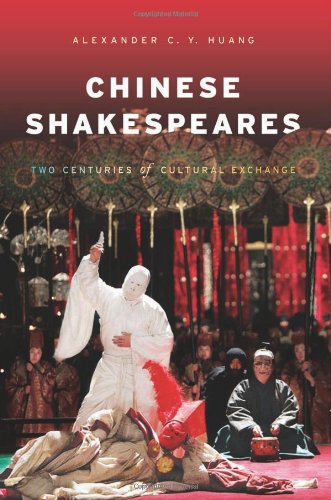 Chinese Shakespeares Two Centuries Of Cultural Exchange First Edition Alexander C Y Huang