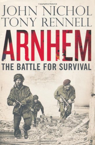 Arnhem The Battle For Survival 1st Edition John Rennell Tony Nichol