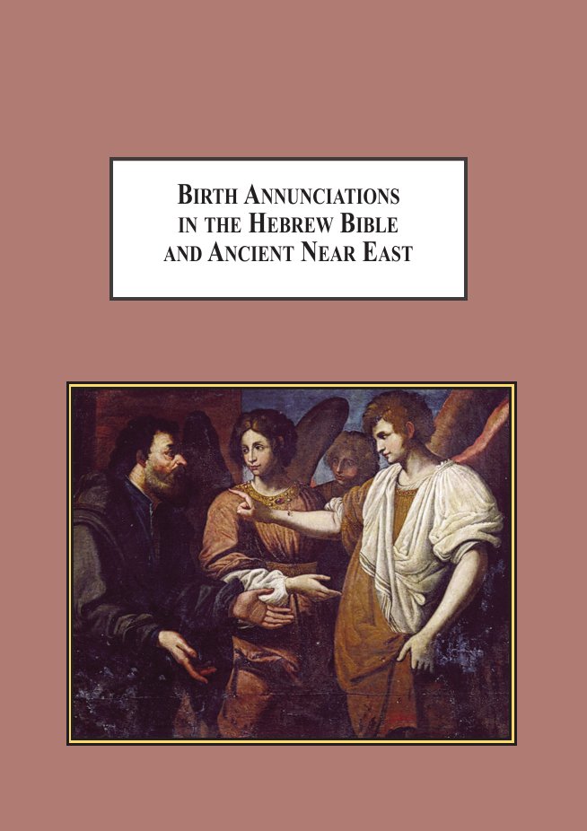 Birth Annunciations In The Hebrew Bible And Ancient Near East A Literary Analysis Of The Forms And Functions Of The Heavenly Foretelling Of The Destiny Of A Special Child Scott A Ashmon