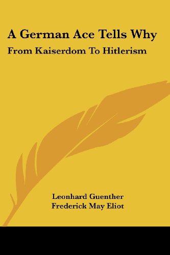 A German Ace Tells Why From Kaiserdom To Hitlerism Leonhard Guenther