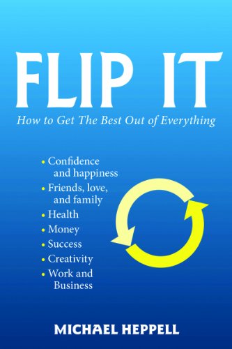 Flip It How To Get The Best Out Of Everything 1st Edition Michael Heppell