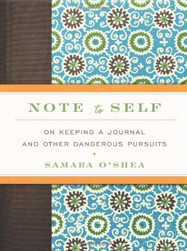 Note To Self On Keeping A Journal And Other Dangerous Pursuits 1st Edition Samara Oshea