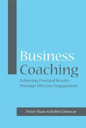 Business Coaching Achieving Practical Results Through Effective Engagement 1st Edition Peter J A Shaw