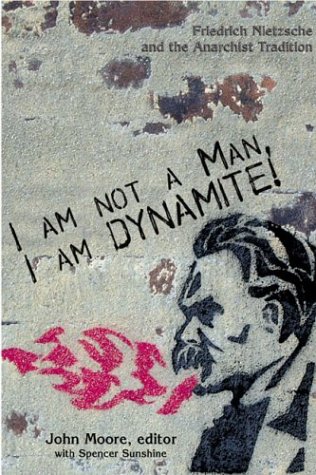 I Am Not A Man I Am Dynamite Friedrich Nietzsche And The Anarchist Tradition John Moore
