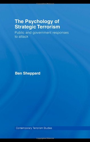 The Psychology Of Strategic Terrorism Public And Government Responses To Attack 1st Edition Ben Sheppard