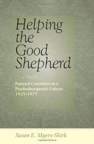 Helping The Good Shepherd Pastoral Counselors In A Psychotherapeutic Culture 19251975 1st Edition Susan E Myersshirk