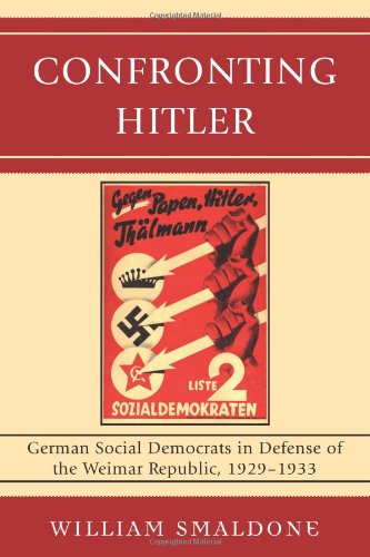 Confronting Hitler German Social Democrats In Defense Of The Weimar Republic 19291933 William Smaldone