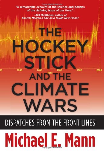 The Hockey Stick And The Climate Wars Dispatches From The Front Lines Michael E Mann