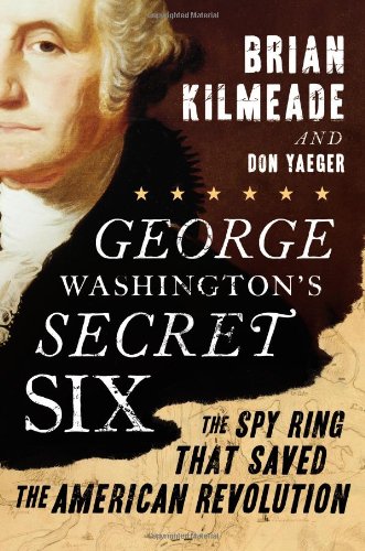 George Washingtons Secret Six The Spy Ring That Saved The American Revolution Brian Kilmeade
