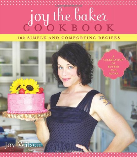 Joy The Baker Cookbook 100 Simple And Comforting Recipes Joy Wilson