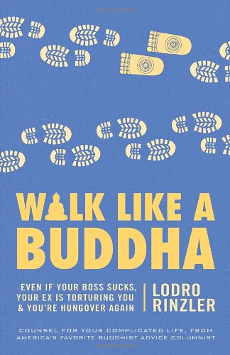 Walk Like A Buddha Even If Your Boss Sucks Your Ex Is Torturing You And Youre Hungover Again Lodro Rinzler