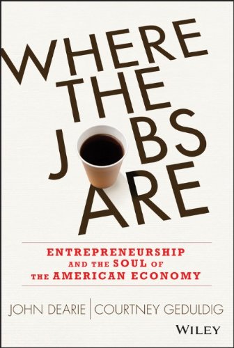 Where The Jobs Are Entrepreneurship And The Soul Of The American Economy 1st Edition John Dearie