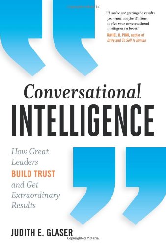 Conversational Intelligence How Great Leaders Build Trust Get Extraordinary Results Judith E Glaser