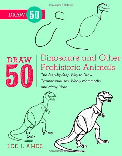 Draw 50 Dinosaurs And Other Prehistoric Animals The Stepbystep Way To Draw Tyrannosauruses Woolly Mammoths And Many More Lee J Ames