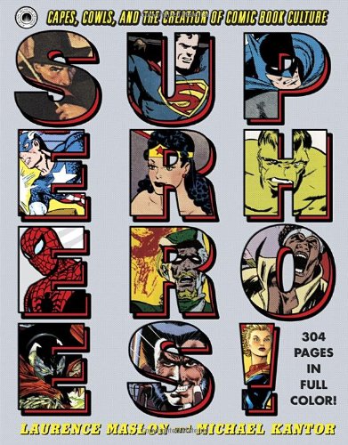 Superheroes Capes Cowls And The Creation Of Comic Book Culture Laurence Maslon