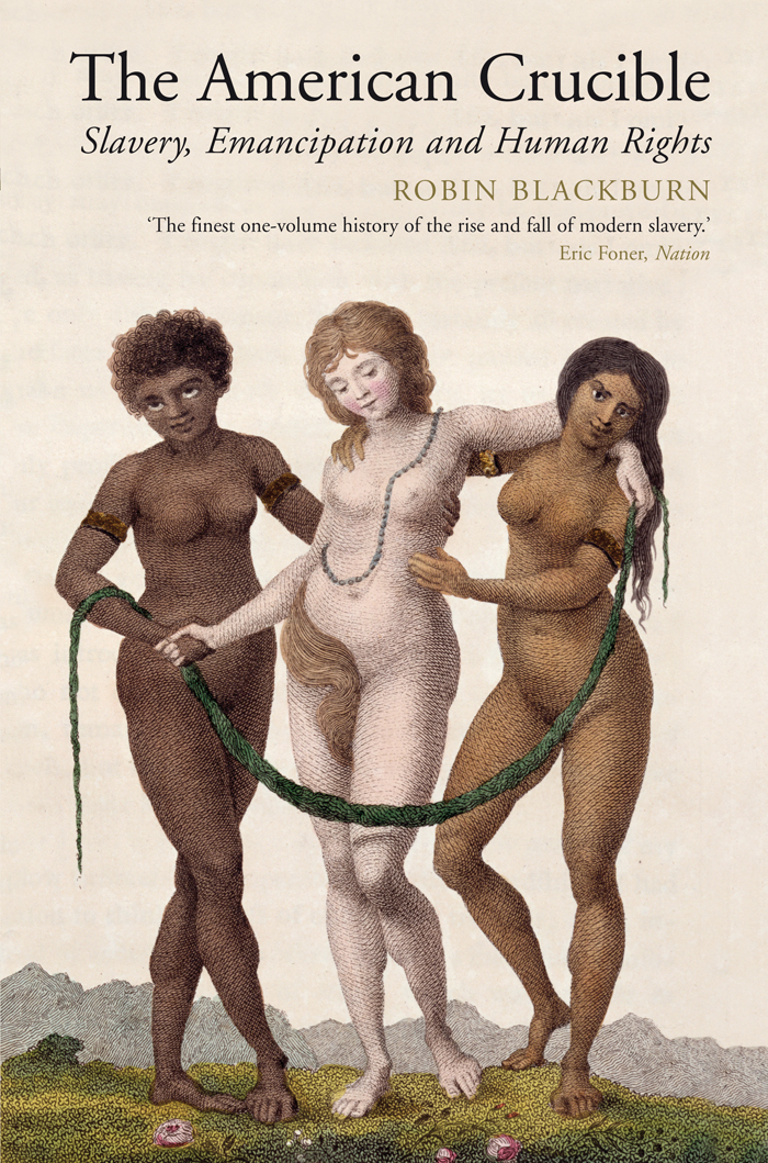 The American Crucible Slavery Emancipation And Human Rights Robin Blackburn