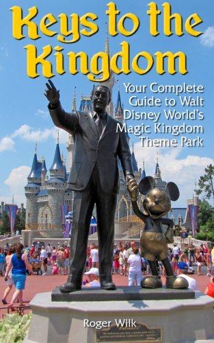 Keys To The Kingdom Your Complete Guide To Walt Disney Worlds Magic Kingdom Theme Park Roger Wilk
