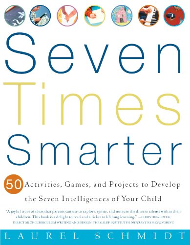 Seven Times Smarter 50 Activities Games And Projects To Develop The Seven Intelligences Of Your Child 1st Edition Laurel Schmidt