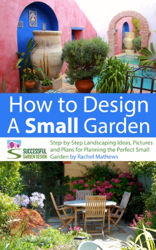 How To Design A Small Garden Stepbystep Landscaping Ideas Pictures And Plans For Planning The Perfect Small Gardenhow To Plan A Garden Series Book 5 20 Rachel Mathews