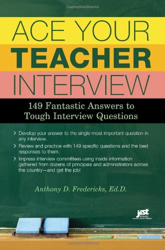 Ace Your Teacher Interview 149 Fantastic Answers To Tough Interview Questions Anthony D Fredericks
