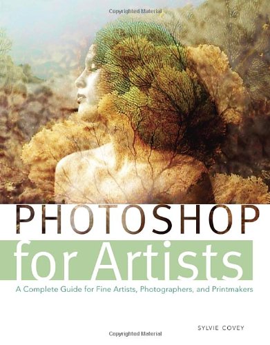 Photoshop For Artists A Complete Guide For Fine Artists Photographers And Printmakers Sylvie Covey