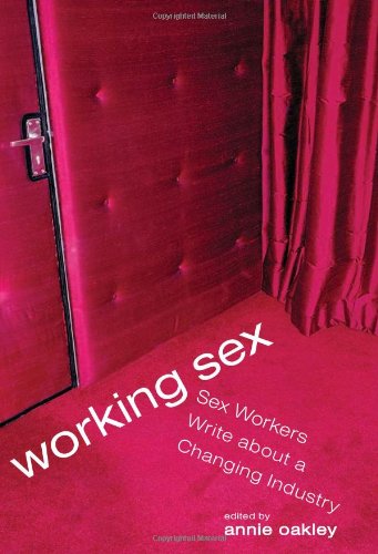 Working Sex Sex Workers Write About A Changing Industry First Edition Annie Oakley