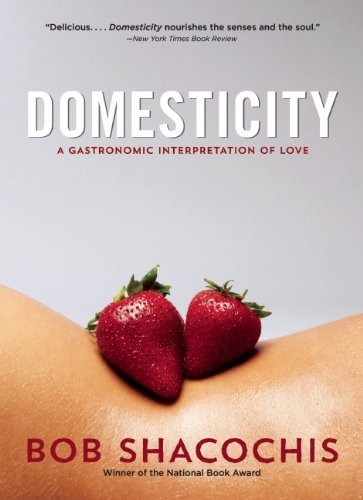 Domesticity A Gastronomic Interpretation Of Love Bob Shacochis