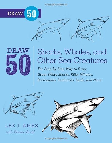 Draw 50 Sharks Whales And Other Sea Creatures The Stepbystep Way To Draw Great White Sharks Killer Whales Barracudas Seahorses Seals And More Lee J Ames