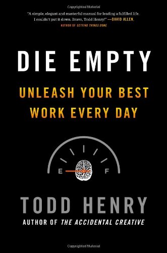 Die Empty Unleash Your Best Work Every Day Todd Henry