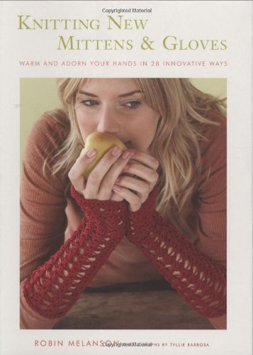 Knitting New Mittens And Gloves Warm And Adorn Your Hands In 28 Innovative Ways Robin Melanson
