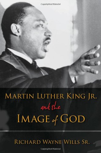 Martin Luther King Jr And The Image Of God Richard W Wills