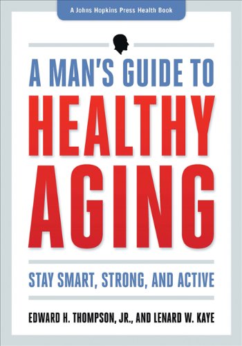 A Mans Guide To Healthy Aging Stay Smart Strong And Active 1st Edition Edward H Thompson Jr
