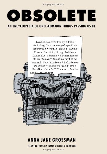 Obsolete An Encyclopedia Of Oncecommon Things Passing Us By From Mix Tapes And Modesty To Typewriters And Truly Blind Dates 1st Anna Jane Grossman