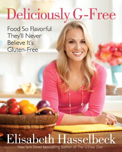 Deliciously Gfree Food So Flavorful Theyll Never Believe Its Glutenfree 1st Edition Elisabeth Hasselbeck