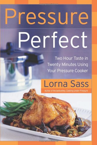 Pressure Perfect Two Hour Taste In Twenty Minutes Using Your Pressure Cooker 1st Edition Lorna J Sass