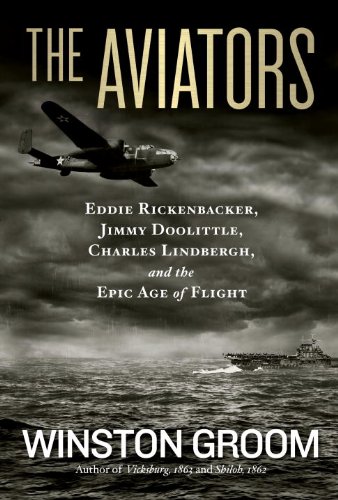The Aviators Eddie Rickenbacker Jimmy Doolittle Charles Lindbergh And The Epic Age Of Flight Winston Groom