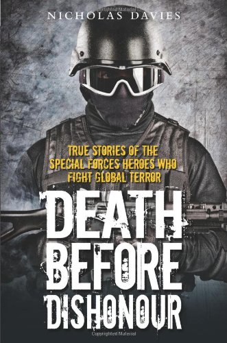 Death Before Dishonour True Stories Of The Special Forces Heroes Who Fight Global Terror Reprint Nicholas Davies