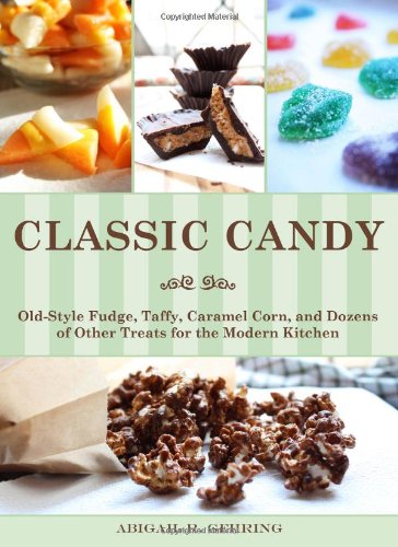 Classic Candy Oldstyle Fudge Taffy Caramel Corn And Dozens Of Other Treats For The Modern Kitchen 1st Edition Abigail R Gehring