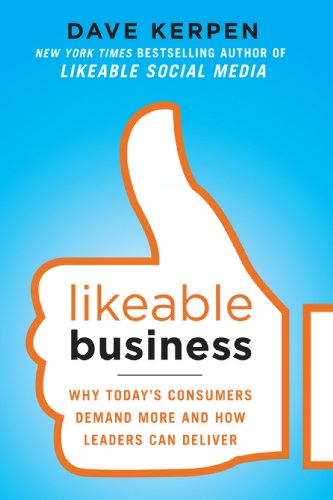 Likeable Business Why Todays Consumers Demand More And How Leaders Can Deliver 1st Edition Dave Kerpen