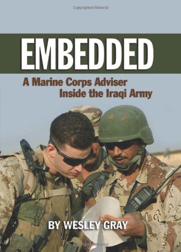 Embedded A Marine Corps Adviser Inside The Iraqi Army First Edition Wesley Gray