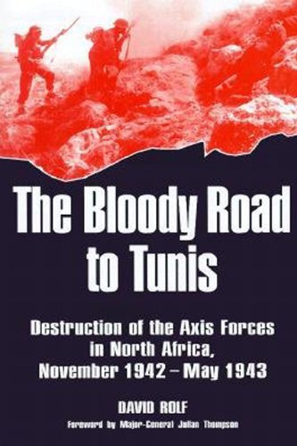 Bloody Road To Tunis Destruction Of The Axis Forces In North Africa November 1942may 1943 First David Rolf